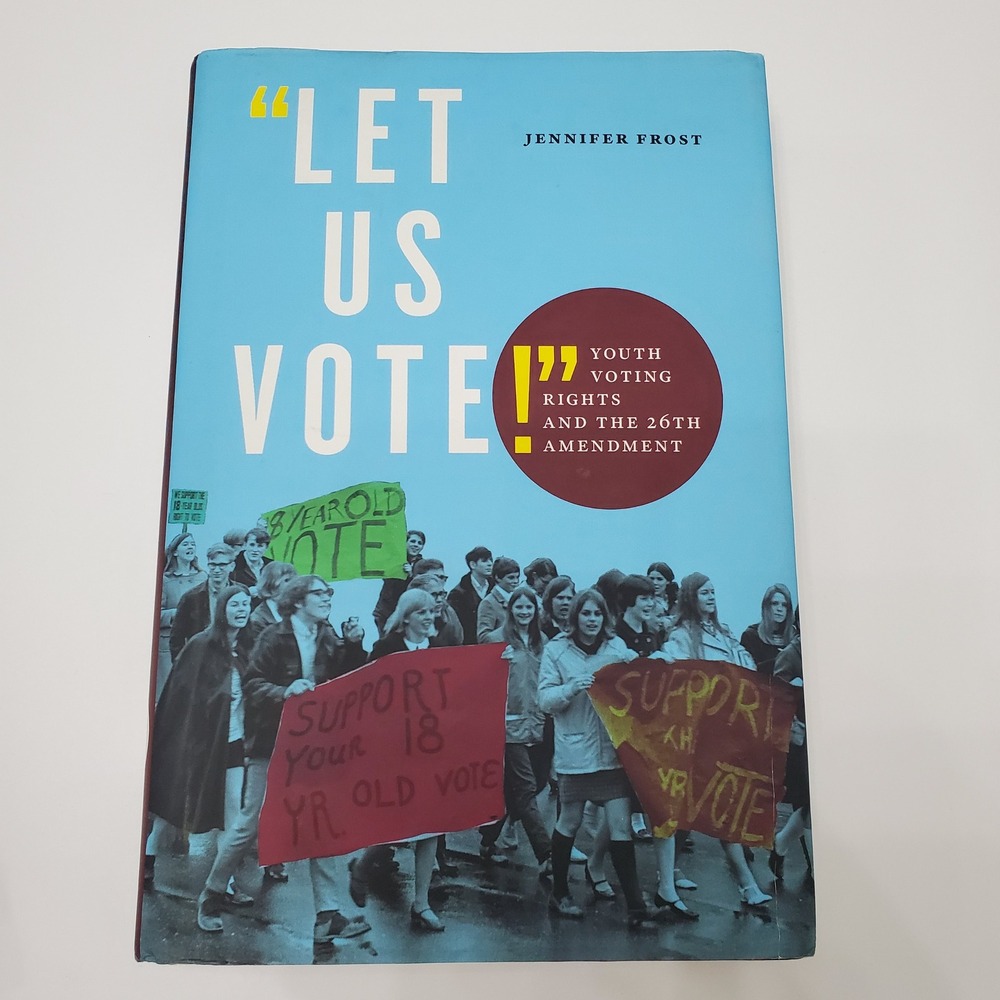 "Let Us Vote!" Youth Voting Rights and the 26th Amendment by Jennifer Frost Book